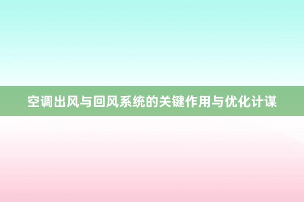 空调出风与回风系统的关键作用与优化计谋